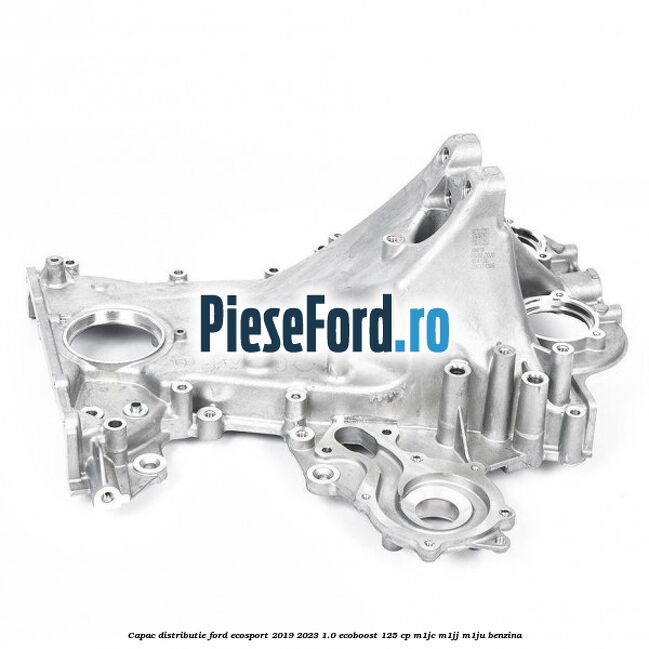Capac distributie Ford EcoSport 2019-2023 1.0 EcoBoost 125 cp M1JC, M1JJ, M1JU benzina