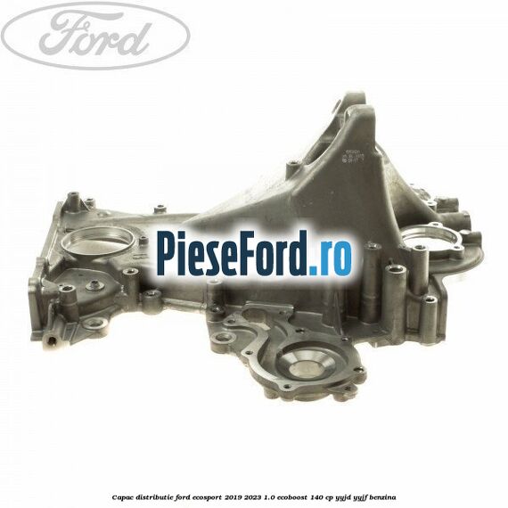 Capac distributie Ford EcoSport 2019-2023 1.0 EcoBoost 140 cp Capac distributie Ford EcoSport 2019-2023 1.0 EcoBoost 140 cp YYJD, YYJF benzina