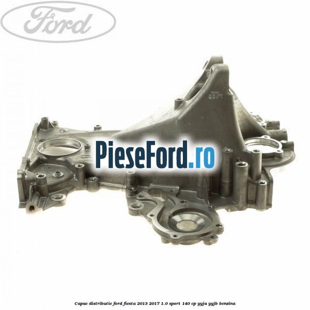 Capac distributie Ford Fiesta 2013-2017 1.0 Sport 140 cp YYJA, YYJB benzina