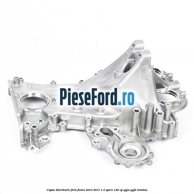 Capac distributie Ford Fiesta 2013-2017 1.0 Sport 140 cp YYJA, YYJB benzina