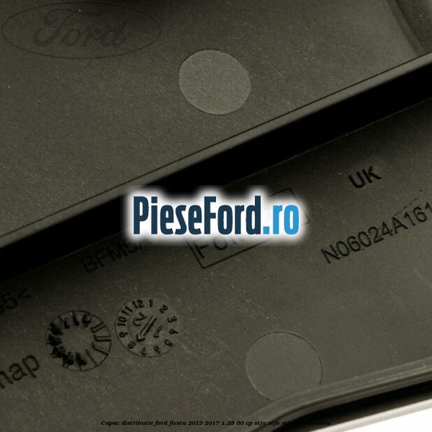 Capac distributie Ford Fiesta 2013-2017 1.25 60 cp STJA, STJB, STJC, STJD benzina
