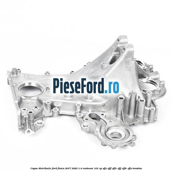 Capac distributie Ford Fiesta 2017-2023 1.0 EcoBoost 101 cp SFJE, SFJF, SFJH, SFJJ, SFJK, SFJN benzina