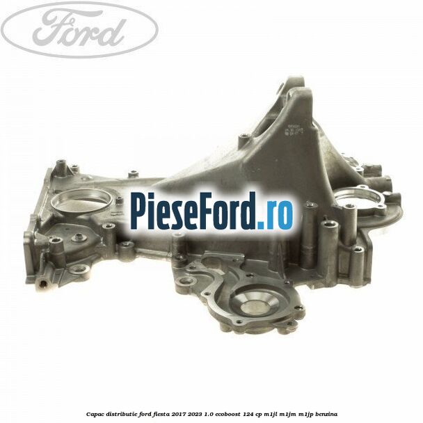 Capac distributie Ford Fiesta 2017-2023 1.0 EcoBoost 124 cp M1JL, M1JM, M1JP benzina