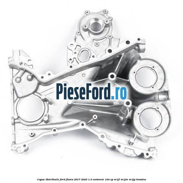 Capac distributie Ford Fiesta 2017-2023 1.0 EcoBoost 124 cp Capac distributie Ford Fiesta 2017-2023 1.0 EcoBoost 124 cp M1JL, M1JM, M1JP benzina