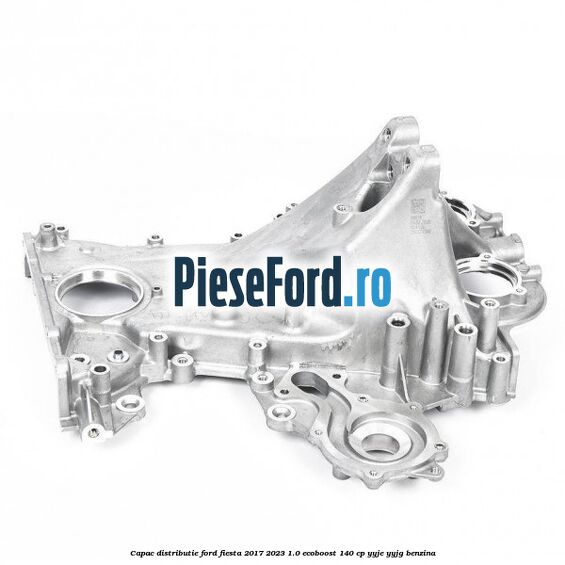 Capac distributie Ford Fiesta 2017-2023 1.0 EcoBoost 140 cp YYJE, YYJG benzina