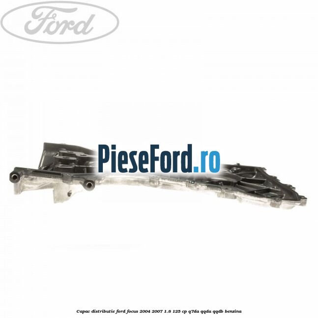 Capac distributie Ford Focus 2004-2007 1.8 125 cp Capac distributie Ford Focus 2004-2007 1.8 125 cp Q7DA, QQDA, QQDB benzina