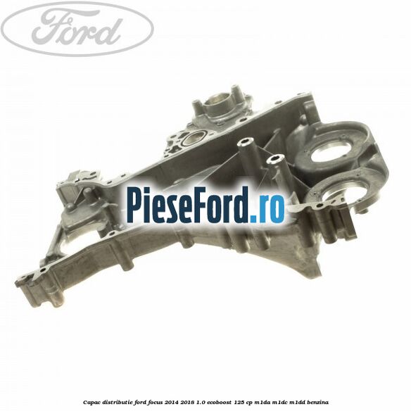 Capac distributie Ford Focus 2014-2018 1.0 EcoBoost 125 cp M1DA, M1DC, M1DD benzina