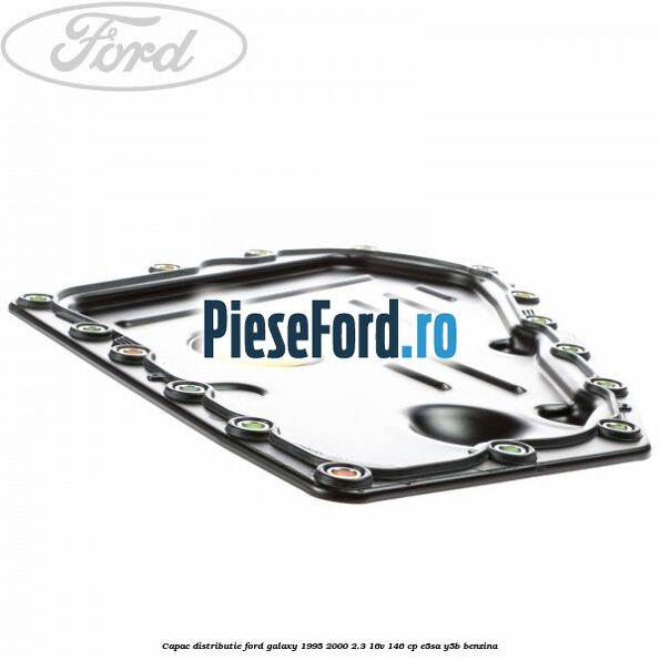 Capac distributie Ford Galaxy 1995-2000 2.3 16V 146 cp E5SA, Y5B benzina