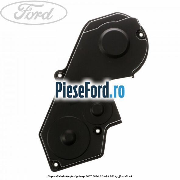 Capac distributie Ford Galaxy 2007-2014 1.8 TDCi 100 cp