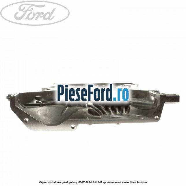 Capac distributie Ford Galaxy 2007-2014 2.0 145 cp AOWA, AOWB, TBWA, TBWB benzina