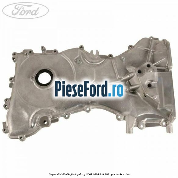 Capac distributie Ford Galaxy 2007-2014 2.3 160 cp SEWA benzina