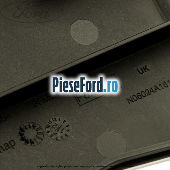 Capac distributie Ford Grand C-Max 2016-2020 1.5 EcoBoost 180 cp Capac distributie Ford Grand C-Max 2016-2020 1.5 EcoBoost 180 cp M9DB benzina