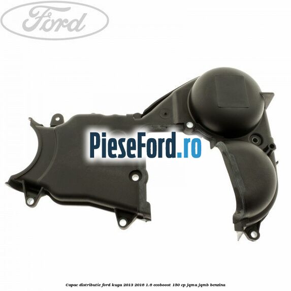 Capac distributie Ford Kuga 2013-2016 1.6 EcoBoost 150 cp JQMA, JQMB benzina
