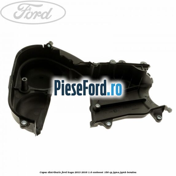 Capac distributie Ford Kuga 2013-2016 1.6 EcoBoost 150 cp JQMA, JQMB benzina
