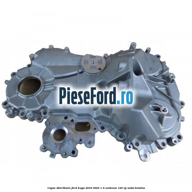 Capac distributie Ford Kuga 2019-2023 1.5 EcoBoost 120 cp UNDA benzina