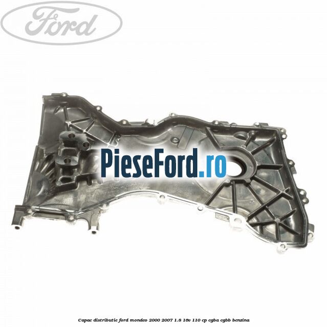 Capac distributie Ford Mondeo 2000-2007 1.8 16V 110 cp CGBA, CGBB benzina