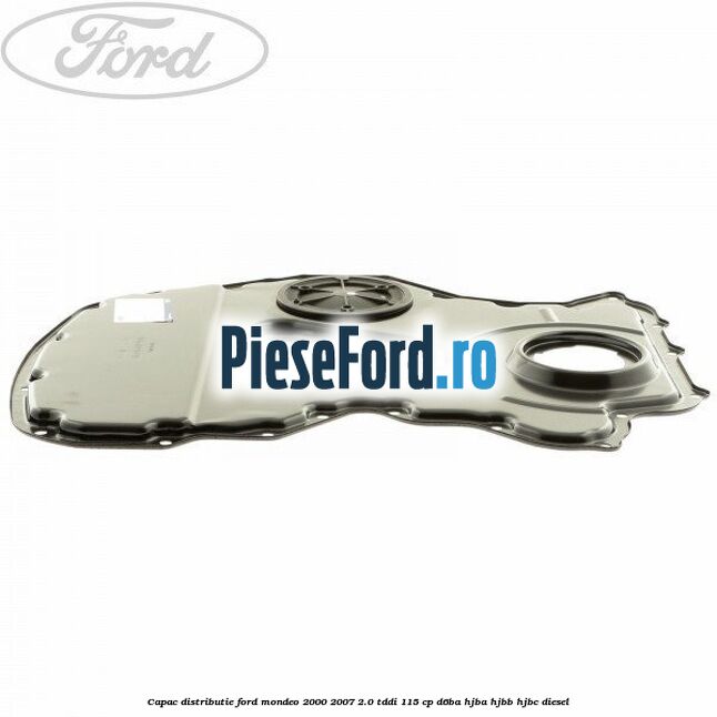 Capac distributie Ford Mondeo 2000-2007 2.0 TDDI 115 cp D6BA, HJBA, HJBB, HJBC diesel