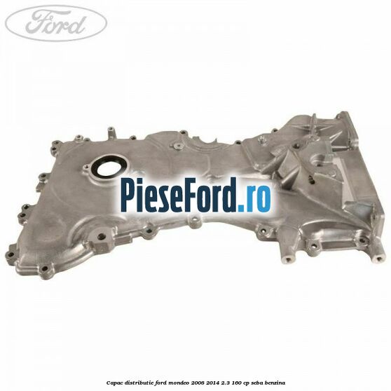 Capac distributie Ford Mondeo 2008-2014 2.3 160 cp Capac distributie Ford Mondeo 2008-2014 2.3 160 cp SEBA benzina