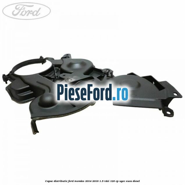 Capac distributie Ford Mondeo 2014-2018 1.5 TDCi 120 cp UGCC, XUCA diesel