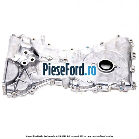 Capac distributie Ford Mondeo 2014-2018 2.0 EcoBoost 203 cp TNCA, TNCB, TNCD, TNCF benzina
