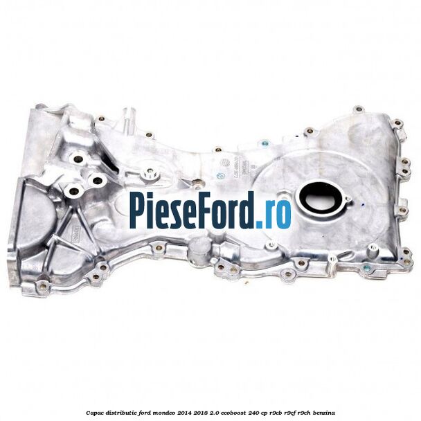 Capac distributie Ford Mondeo 2014-2018 2.0 EcoBoost 240 cp R9CB, R9CF, R9CH benzina