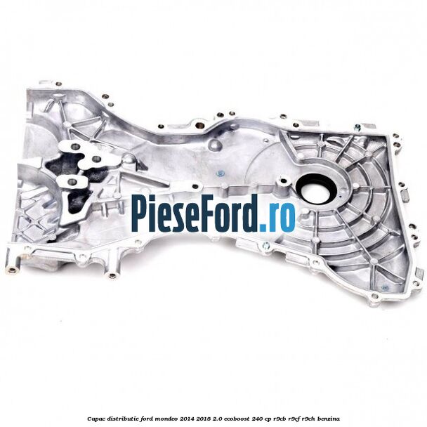 Capac distributie Ford Mondeo 2014-2018 2.0 EcoBoost 240 cp R9CB, R9CF, R9CH benzina