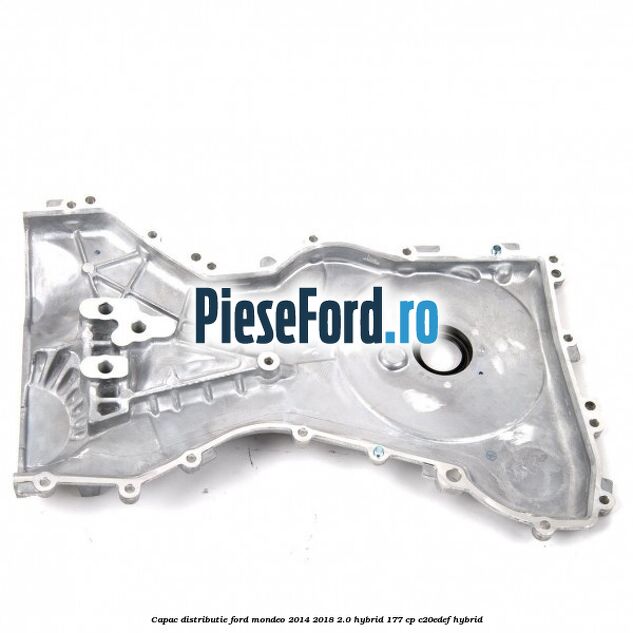 Capac distributie Ford Mondeo 2014-2018 2.0 Hybrid 177 cp C20EDEF hybrid
