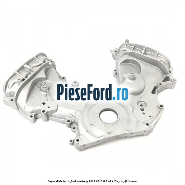 Capac distributie Ford Mustang 2015-2018 5.0 V8 418 cp MF8F benzina