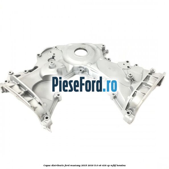 Capac distributie Ford Mustang 2015-2018 5.0 V8 418 cp MF8F benzina