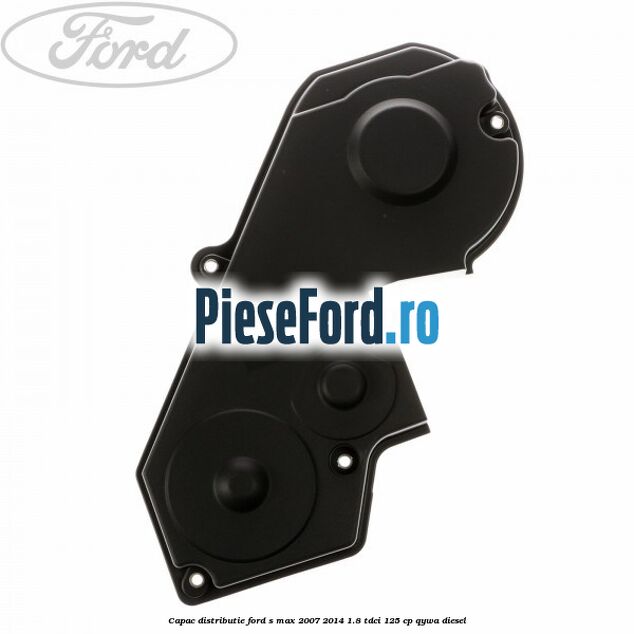 Capac distributie Ford S-Max 2007-2014 1.8 TDCi 125 cp