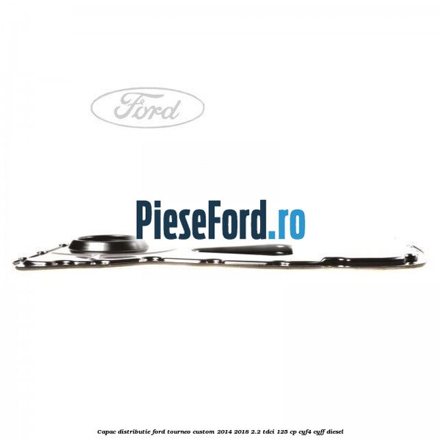 Capac distributie Ford Tourneo Custom 2014-2018 2.2 TDCi 125 cp CYF4, CYFF diesel
