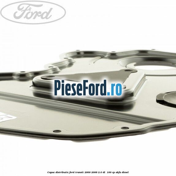 Capac distributie Ford Transit 2000-2006 2.0 DI 100 cp Capac distributie Ford Transit 2000-2006 2.0 DI 100 cp ABFA diesel