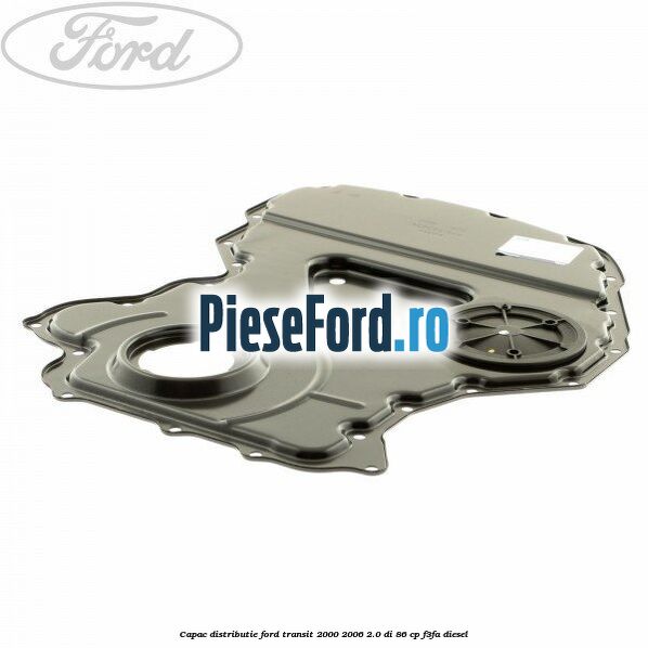 Capac distributie Ford Transit 2000-2006 2.0 DI 86 cp F3FA diesel