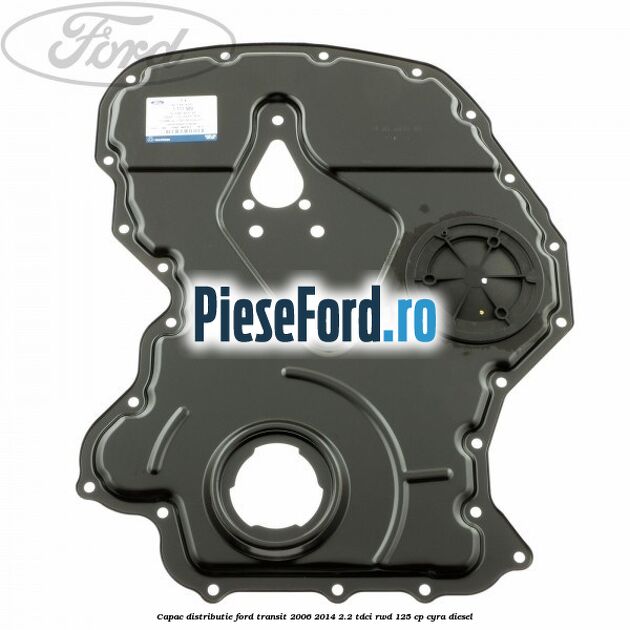 Capac distributie Ford Transit 2006-2014 2.2 TDCi RWD 125 cp CYRA diesel