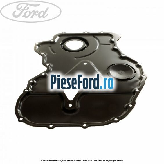 Capac distributie Ford Transit 2006-2014 3.2 TDCi 200 cp SAFA, SAFB diesel