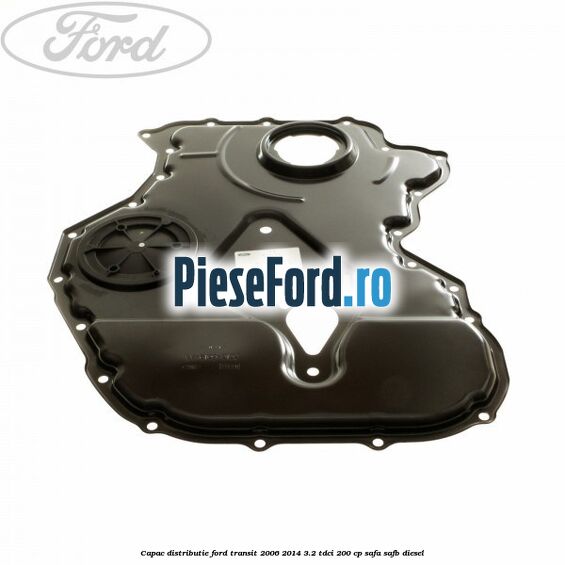 Capac distributie Ford Transit 2006-2014 3.2 TDCi 200 cp SAFA, SAFB diesel