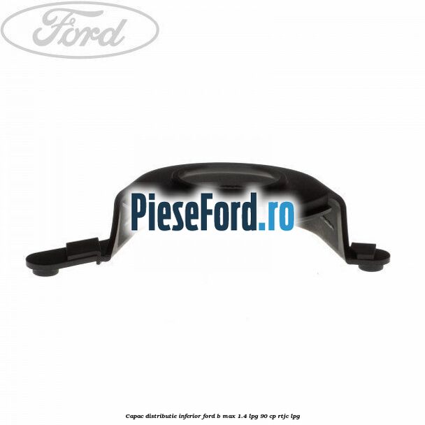 Capac distributie inferior Ford B-Max 1.4 LPG 90 cp RTJC LPG