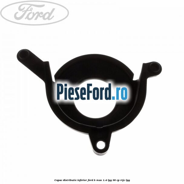 Capac distributie inferior Ford B-Max 1.4 LPG 90 cp RTJC LPG