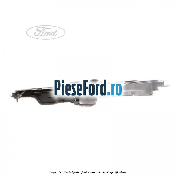 Capac distributie inferior Ford B-Max 1.6 TDCi 95 cp T3JB diesel