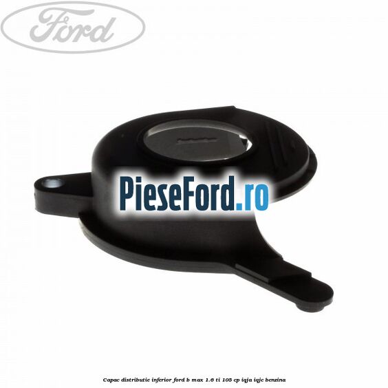 Capac distributie inferior Ford B-Max 1.6 Ti 105 cp IQJA, IQJC benzina