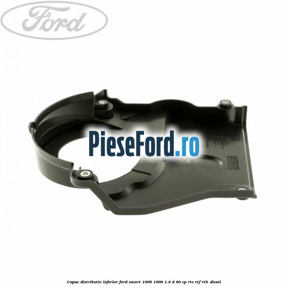 Capac distributie inferior Ford Escort 1995-1998 1.8 D 60 cp RTE, RTF, RTH diesel