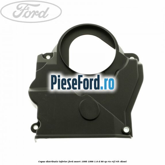Capac distributie inferior Ford Escort 1995-1998 1.8 D 60 cp RTE, RTF, RTH diesel