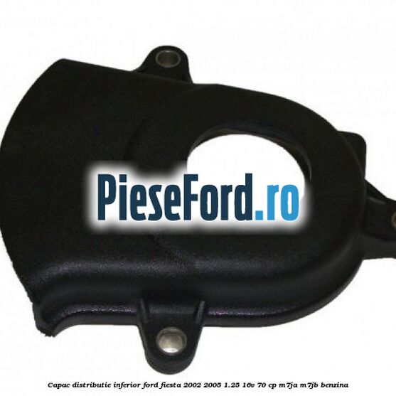 Capac distributie inferior Ford Fiesta 2002-2005 1.25 16V 70 cp M7JA, M7JB benzina