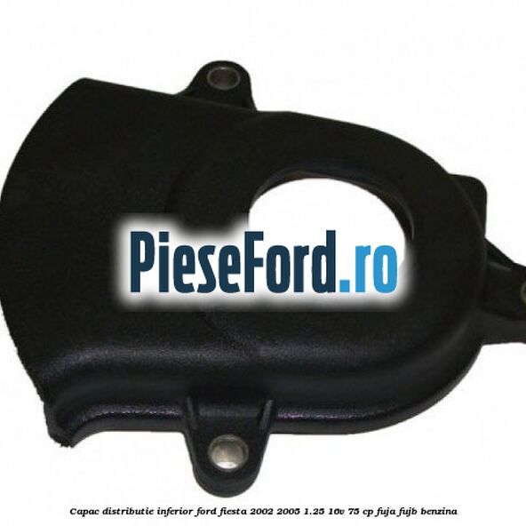 Capac distributie inferior Ford Fiesta 2002-2005 1.25 16V 75 cp FUJA, FUJB benzina