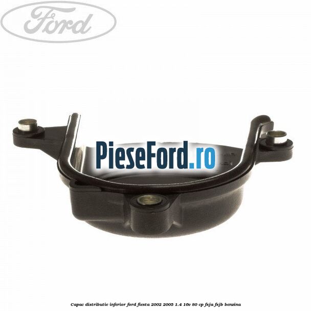 Capac distributie inferior Ford Fiesta 2002-2005 1.4 16V 80 cp FXJA, FXJB benzina