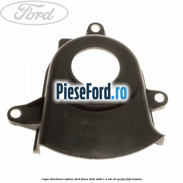 Capac distributie inferior Ford Fiesta 2002-2005 1.4 16V 80 cp FXJA, FXJB benzina