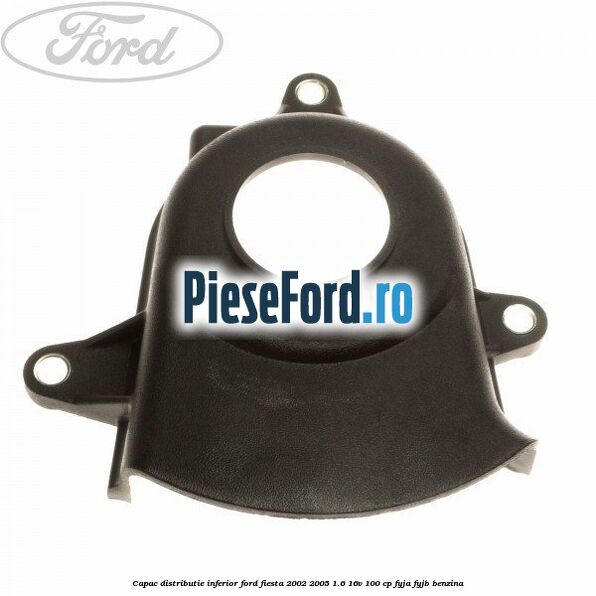 Capac distributie inferior Ford Fiesta 2002-2005 1.6 16V 100 cp FYJA, FYJB benzina