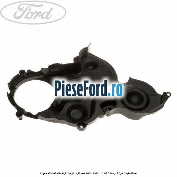 Capac distributie inferior Ford Fiesta 2002-2005 1.6 TDCi 90 cp HHJA, HHJB diesel