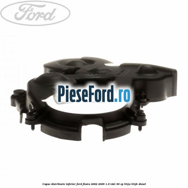 Capac distributie inferior Ford Fiesta 2002-2005 1.6 TDCi 90 cp HHJA, HHJB diesel