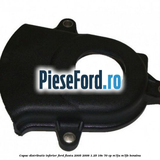 Capac distributie inferior Ford Fiesta 2005-2008 1.25 16V 70 cp Capac distributie inferior Ford Fiesta 2005-2008 1.25 16V 70 cp M7JA, M7JB benzina
